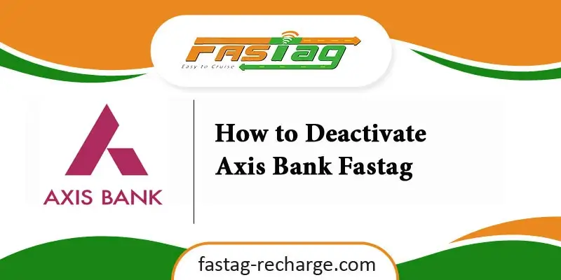 How to Deactivate Axis Bank Fastag