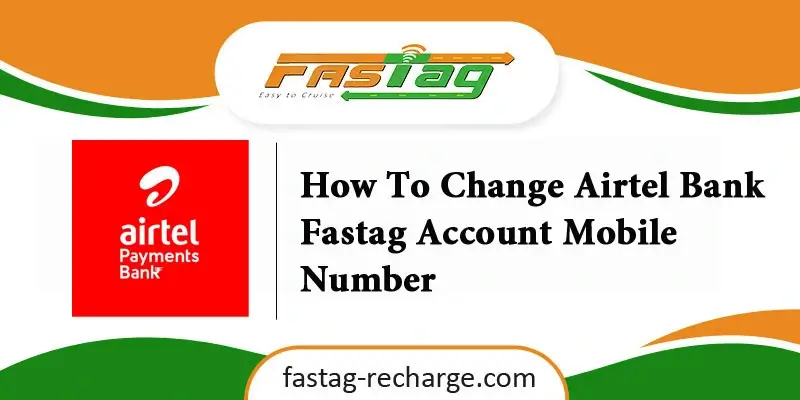 How To Change Airtel Bank Fastag Account Mobile Number