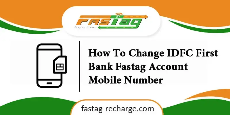 How To Change IDFC First Bank Fastag Account Mobile Number