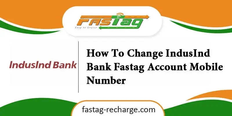 How To Change IndusInd Bank Fastag Account Mobile Number