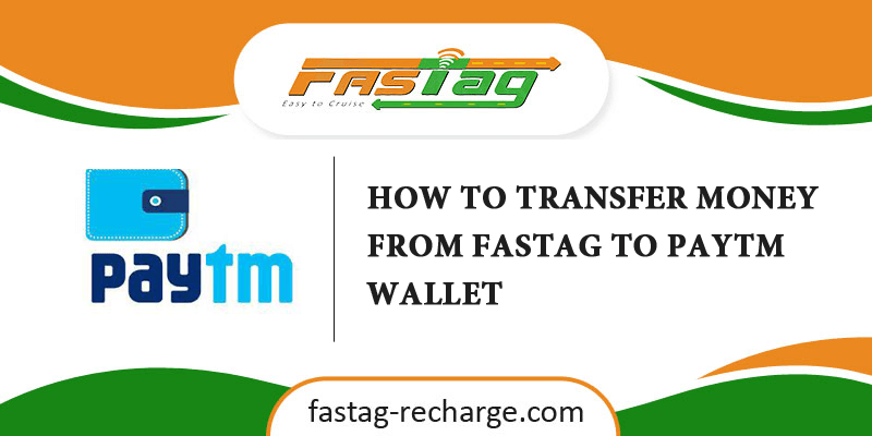 How to Transfer Money from Fastag to Paytm Wallet