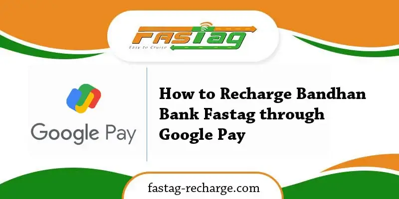 How to Recharge Bandhan Bank Fastag through Google Pay